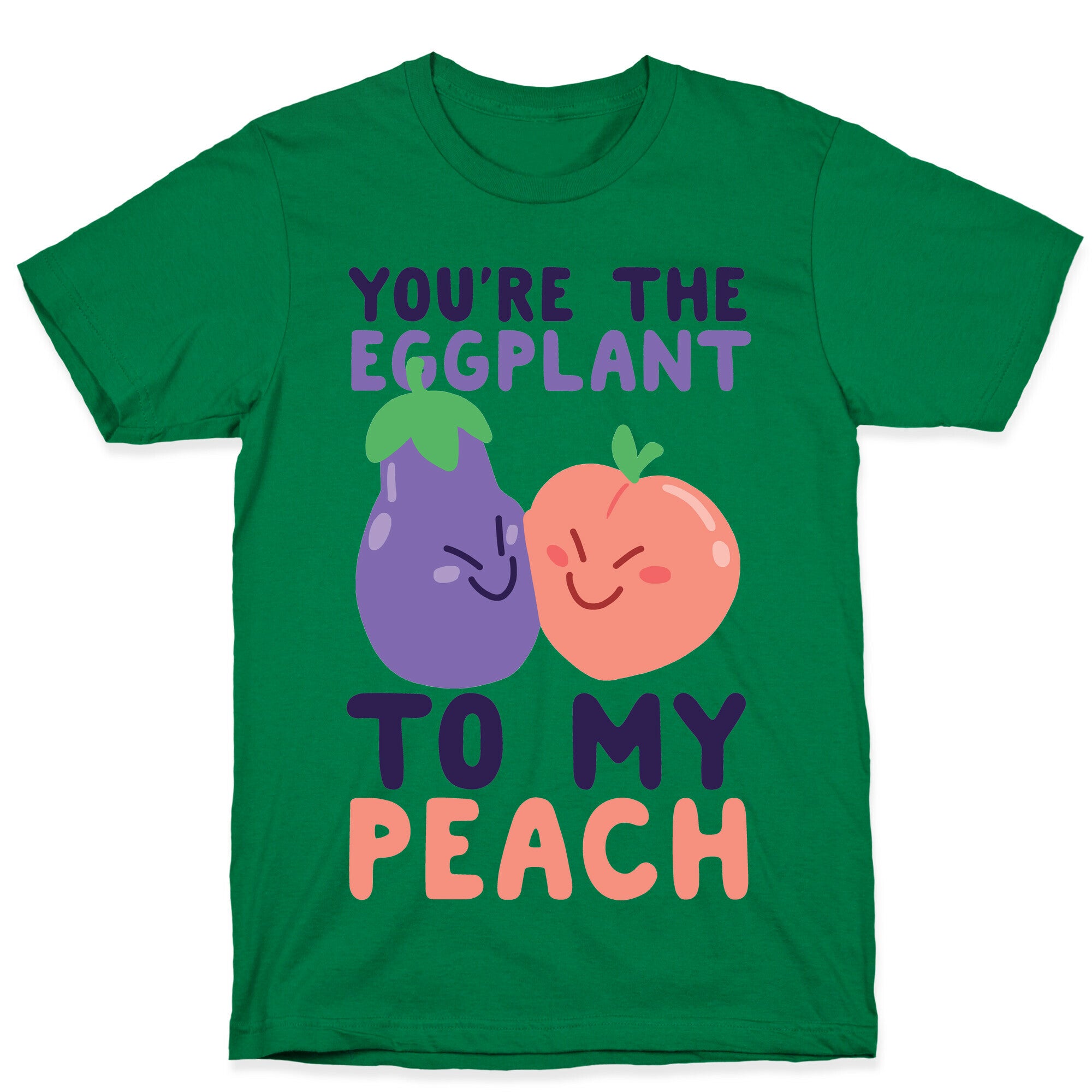 You're the Eggplant to my Peach T-Shirt
